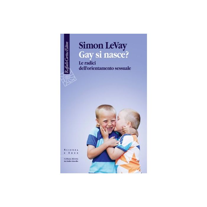Gay si nasce? Le radici dell'orientamento sessuale  LeVay Simon  Cortina Raffaello  9788860307774