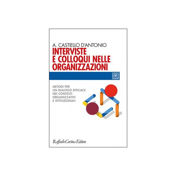 Interviste e colloqui nelle organizzazioni. Metodi per un dialogo efficace nei contesti organizzativi e istituzionali Castiello D'Antonio Andrea Cortina Raffaello 9788860307804 Interviste e colloqui nelle organizzazioni. Metodi per un dialogo efficace nei contesti organizzativi e istituzionali Castiello D'Antonio Andrea Cortina Raffaello 9788860307804