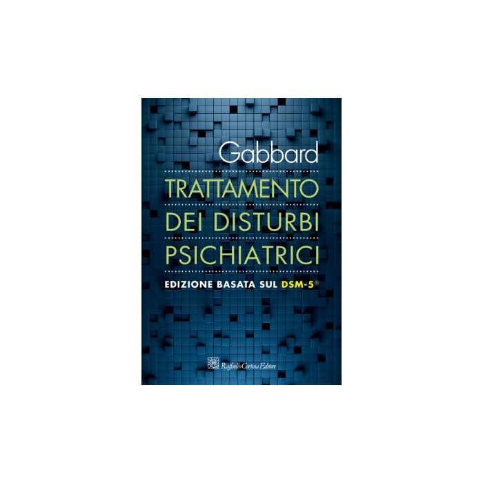 Trattamento dei disturbi psichiatrici. Edizione basata sul DSM-5®  Gabbard Glen O.  Cortina Raffaello  9788860308023