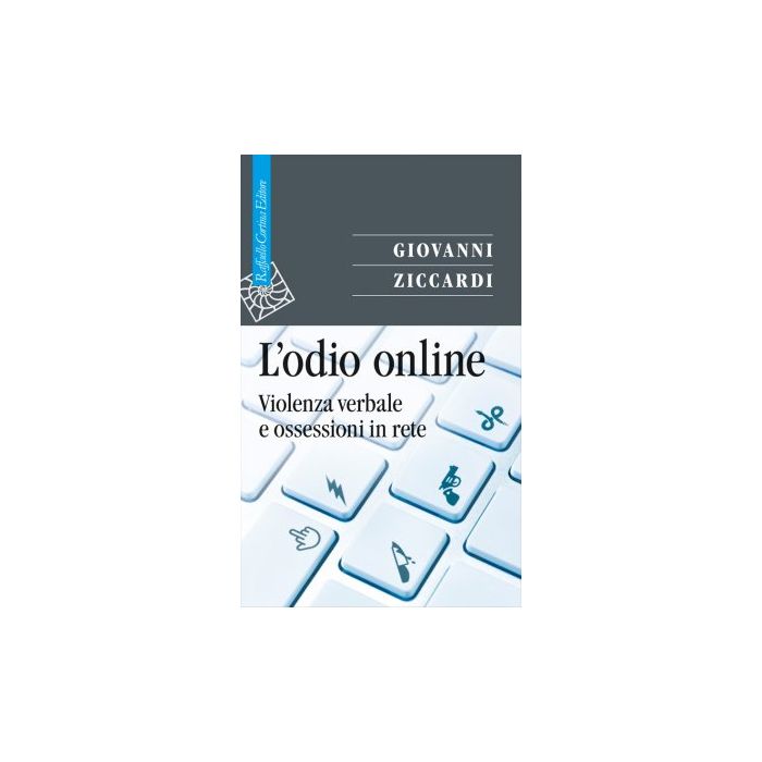 L'odio online. Violenza verbale e ossessioni in rete  Ziccardi Giovanni  Cortina Raffaello  9788860308061