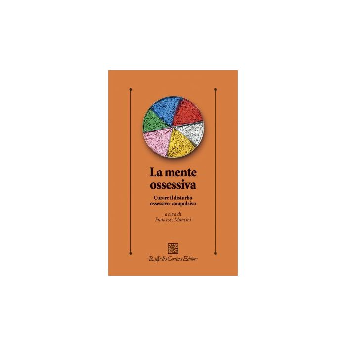 La mente ossessiva. Curare il disturbo ossessivo-compulsivo  Mancini Francesco  Cortina Raffaello  9788860308221