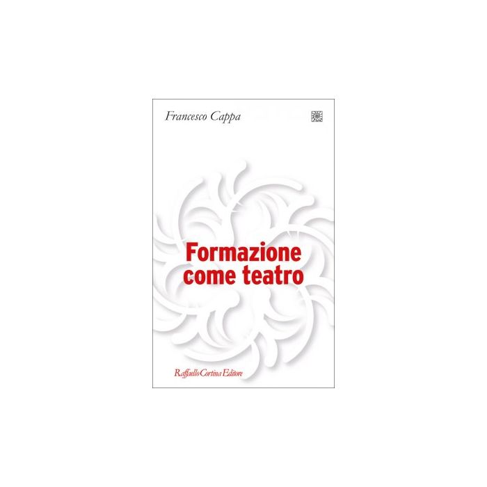 Formazione come teatro Cappa Francesco Cortina Raffaello 9788860308245 Formazione come teatro Cappa Francesco Cortina Raffaello 9788860308245