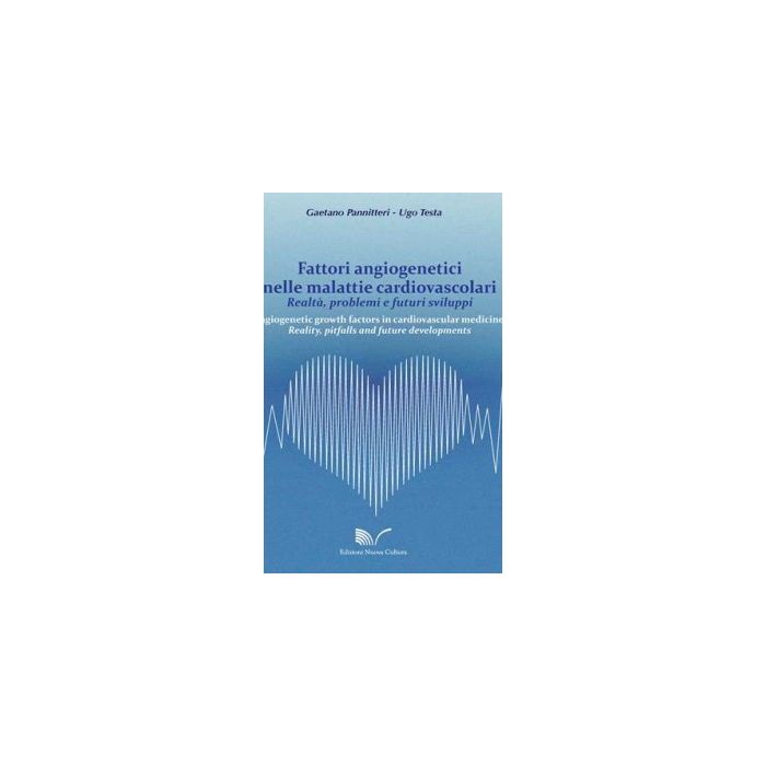 Fattori angiogenetici nelle malattie cardiovascolari. Realtà, problemi e futuri sviluppi  Pannitteri Gaetano; Testa Ugo  Nuova Cultura  9788861348516