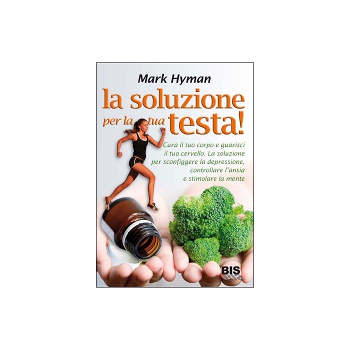 La Soluzione per la Tua Testa! Cura il tuo corpo e guarisci il tuo cervello Hyman Mark Bis Edizioni 9788862281249 La Soluzione per la Tua Testa! Cura il tuo corpo e guarisci il tuo cervello Hyman Mark Bis Edizioni 9788862281249