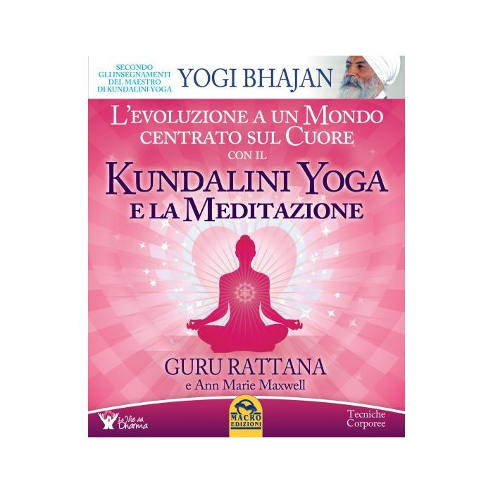 Kundalini Yoga e la Meditazione. L'evoluzione a un mondo centrato sul cuore  Guru Rattana  Macro Edizioni  9788862283199