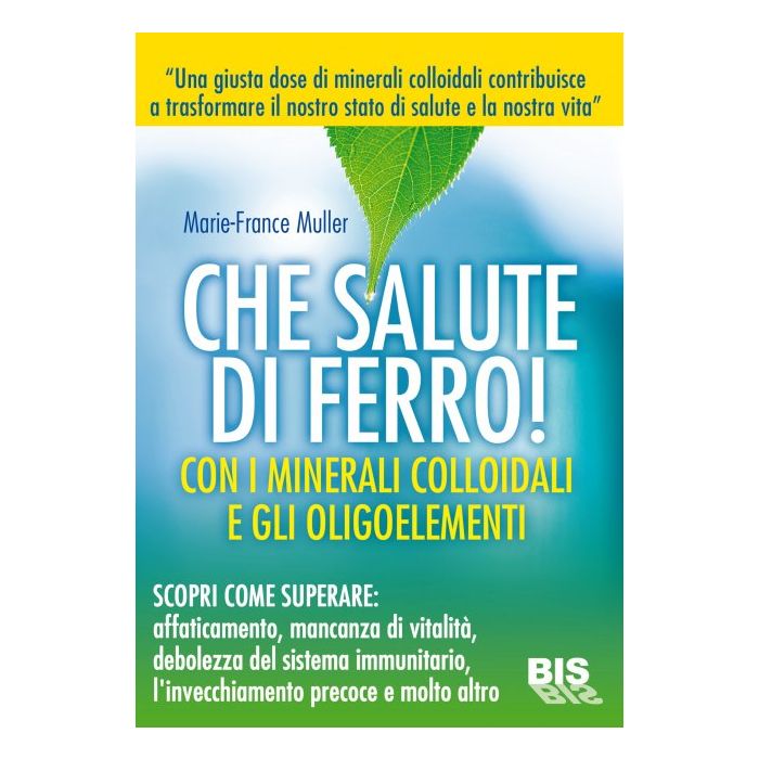 Che Salute di Ferro! Con minerali colloidali e gli oligominerali  Muller Marie-France  Bis Edizioni  9788862283212
