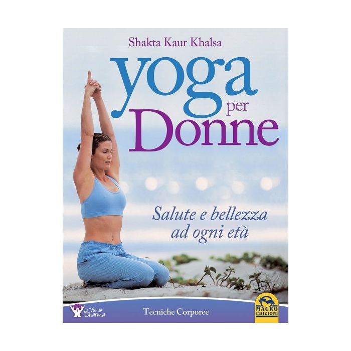 Yoga per Donne. Salute e bellezza ad ogni età  Khalsa Shakta Kaur  Macro Edizioni  9788862283243