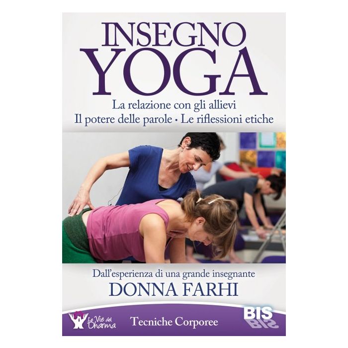 Insegno Yoga. La relazione con gli allievi, il potere delle parole, le riflessioni etiche Farhi Donna Bis Edizioni 9788862283274 Insegno Yoga. La relazione con gli allievi, il potere delle parole, le riflessioni etiche Farhi Donna Bis Edizioni 9788862283274