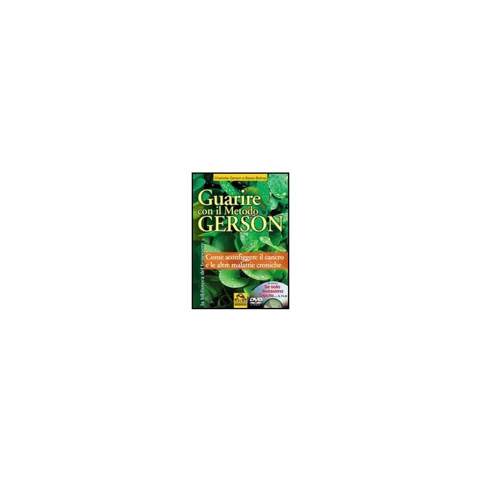 Guarire Con Il Metodo Gerson. Come Sconfiggere Il Cancro E Le Altre Malattie Croniche. Con Dvd: «se Solo Avessimo Saputo...» - Gerson Charlotte; Bishop Beata - Macro Edizioni - 9788862290197