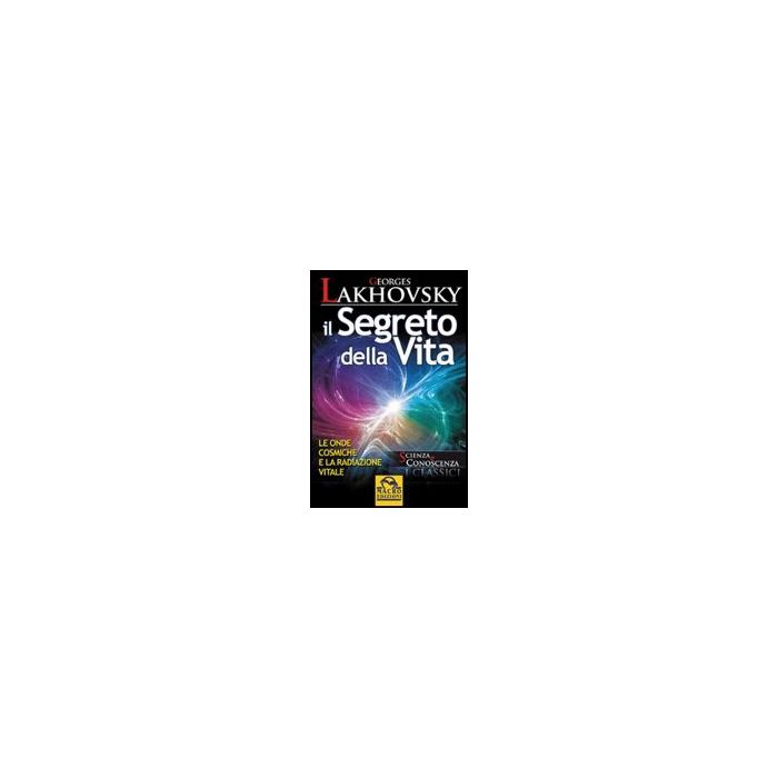 Il Segreto Della Vita. Le Onde Cosmiche E La Radiazione Vitale  - Lakhovsky Georges - Macro Edizioni - 9788862290340