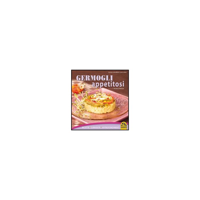 Germogli Appetitosi. Ricette, Curiosita', Approfondimenti - Strozzi S.  - Macro Edizioni - 9788862290623