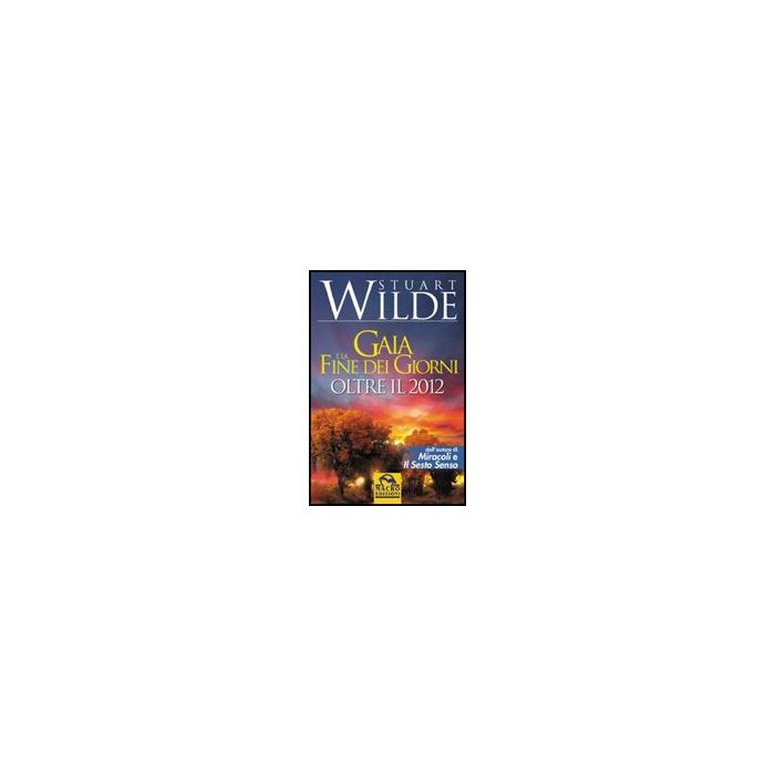 Gaia E La Fine Dei Giorni. Oltre Il 2012 - Wilde Stuart - Macro Edizioni - 9788862290746