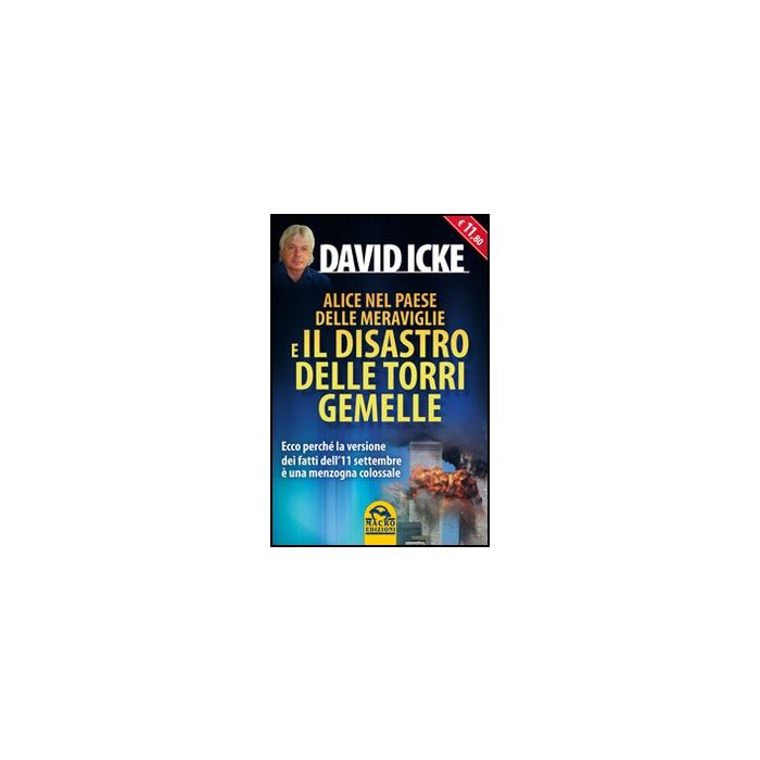 Alice Nel Paese Delle Meraviglie E Il Disastro Delle Torri Gemelle. Ecco Perche' La Versione Ufficiale Dei Fatti Dell'11 Settembre E' Una Menzogna Colossale - Icke David - Macro Edizioni - 9788862291033 Alice Nel Paese Delle Meraviglie E Il Disastro Delle Torri Gemelle. Ecco Perche' La Versione Ufficiale Dei Fatti Dell'11 Settembre E' Una Menzogna Colossale - Icke David - Macro Edizioni - 9788862291033