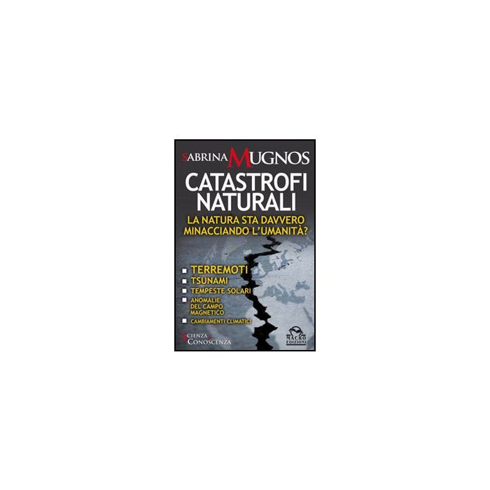 Catastrofi Naturali. La Natura Sta Davvero Minacciando L'umanita'? Terremoti, Tsunami, Tempeste Solari, Anomalie Del Campo Magnetico, Cambiamenti Climatici - Mugnos Sabrina - Macro Edizioni - 9788862291163 Catastrofi Naturali. La Natura Sta Davvero Minacciando L'umanita'? Terremoti, Tsunami, Tempeste Solari, Anomalie Del Campo Magnetico, Cambiamenti Climatici - Mugnos Sabrina - Macro Edizioni - 9788862291163
