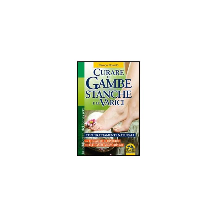 Curare Le Gambe Stanche E Le Varici Con Trattamenti Naturali... E Guarire Il Disturbo Delle Gambe Senza Riposo - Rosello' Ramon - Macro Edizioni - 9788862291668