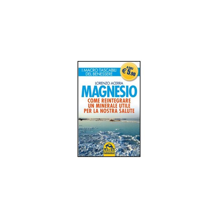 Magnesio. Come Reintegrare Un Minerale Utile Per La Nostra Salute - Acerra Lorenzo - Macro Edizioni - 9788862291828