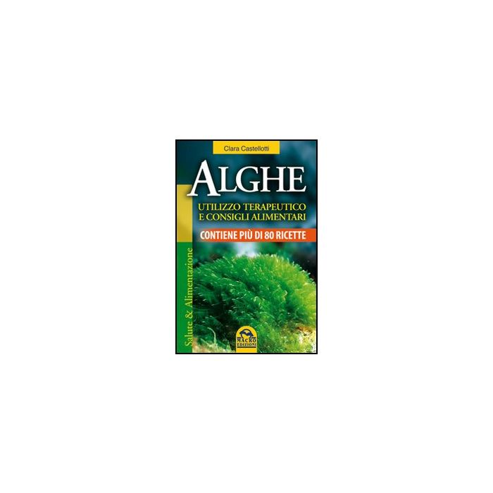 Alghe. Utilizzo Terapeutico E Consigli Alimentari. Contiene Piu' Di 80 Ricette - Castellotti Clara - Macro Edizioni - 9788862292870