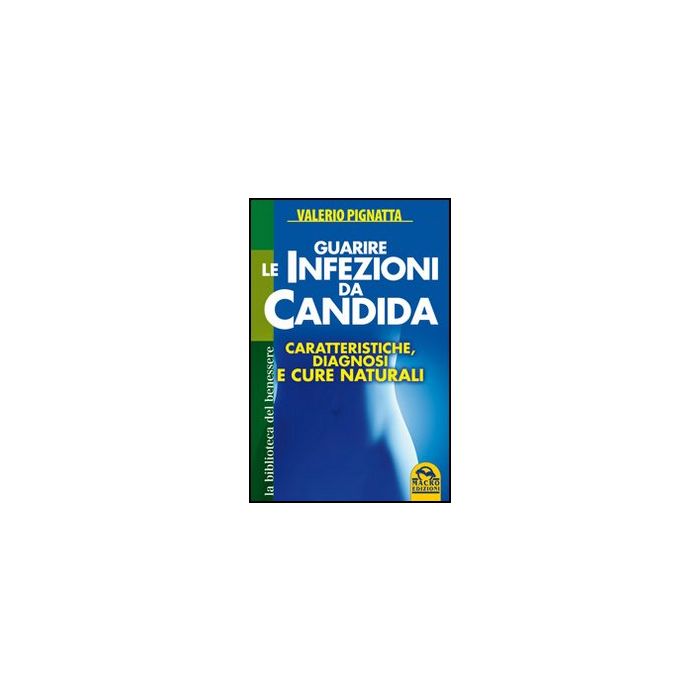 Guarire Le Infezioni Da Candida. Caratteristiche, Diagnosi E Cure Naturali - Pignatta Valerio - Macro Edizioni - 9788862293501 Guarire Le Infezioni Da Candida. Caratteristiche, Diagnosi E Cure Naturali - Pignatta Valerio - Macro Edizioni - 9788862293501