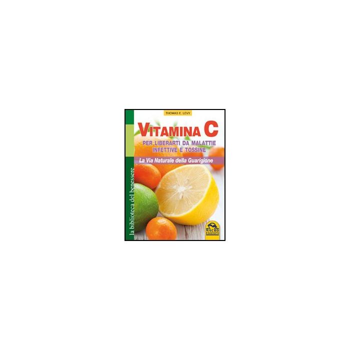 Vitamina C. Per Liberarti Da Malattie Infettive E Tossine. La Via Naturale Della Guarigione - Levy Thomas E. - Macro Edizioni - 9788862293556 Vitamina C. Per Liberarti Da Malattie Infettive E Tossine. La Via Naturale Della Guarigione - Levy Thomas E. - Macro Edizioni - 9788862293556