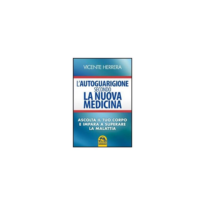L' Autoguarigione Secondo La Nuova Medicina. Ascolta Il Tuo Corpo E Impara A Superare La Malattia  - Herrera Vicente - Macro Edizioni - 9788862293761