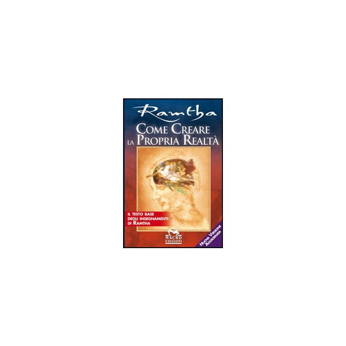 Come Creare La Propria Realta'. Il Testo Base Degli Insegnamenti Di Ramtha - Ramtha - Macro Edizioni - 9788862293921