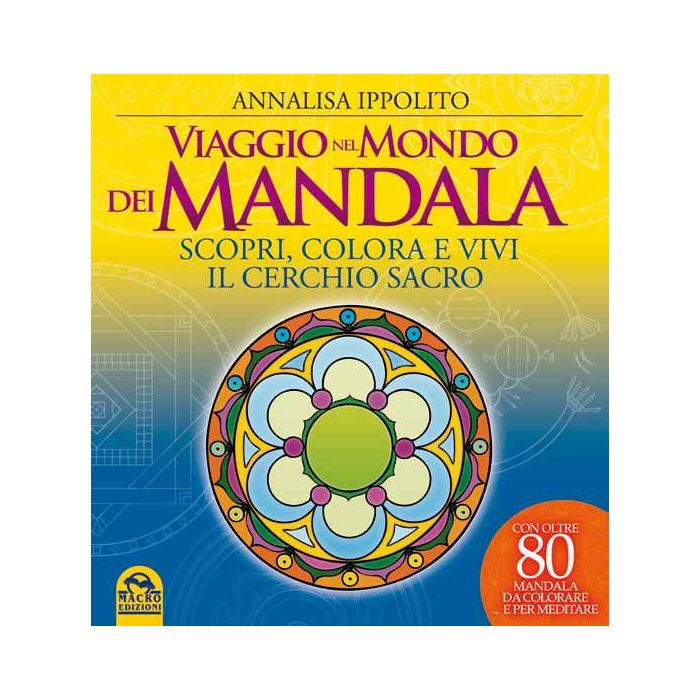Viaggio Nel Mondo Dei Mandala. Scopri, Colora E Vivi Il Cerchio Sacro - Ippolito Annalisa - Macro Edizioni - 9788862294942 Viaggio Nel Mondo Dei Mandala. Scopri, Colora E Vivi Il Cerchio Sacro - Ippolito Annalisa - Macro Edizioni - 9788862294942