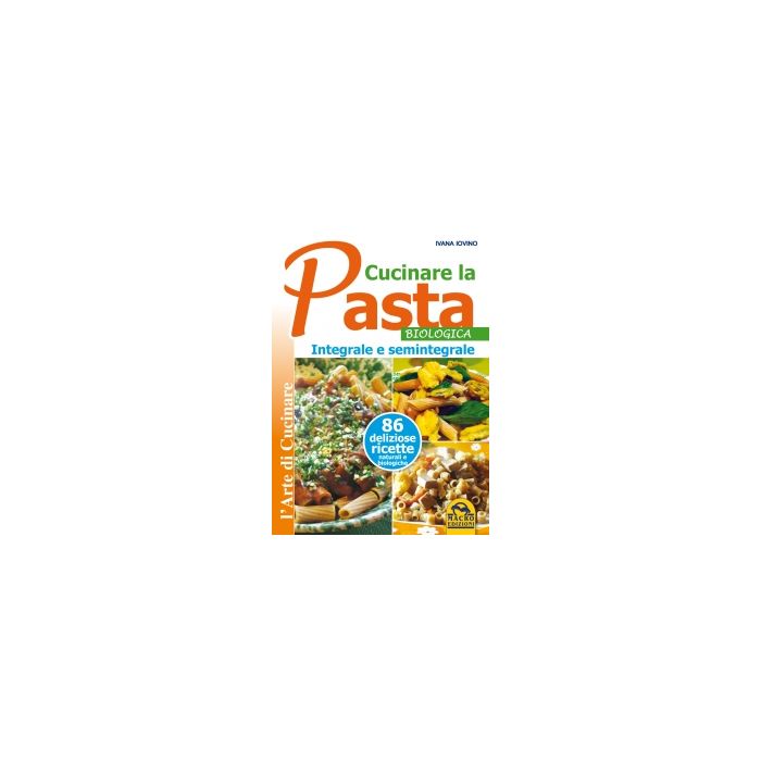 Libro Della Pasta. Integrale E Semintegrale. 85 Deliziose Ricette Naturali E Biologiche - Ivovino Ivana - Macro Edizioni - 9788862295741