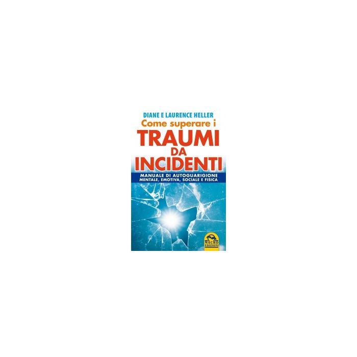 Come Superare I Traumi Da Incidenti. Manuale Di Autoguarigione - Heller Diane; Heller Laurence - Macro Edizioni - 9788862295758 Come Superare I Traumi Da Incidenti. Manuale Di Autoguarigione - Heller Diane; Heller Laurence - Macro Edizioni - 9788862295758