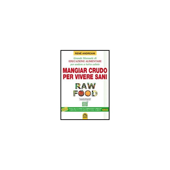 Raw Food. Mangiar Crudo Per Vivere Sani. Grande Manuale Di Educazione Alimentare Per Andare A Tutta Salute - Andreani Rene' - Macro Edizioni - 9788862295857
