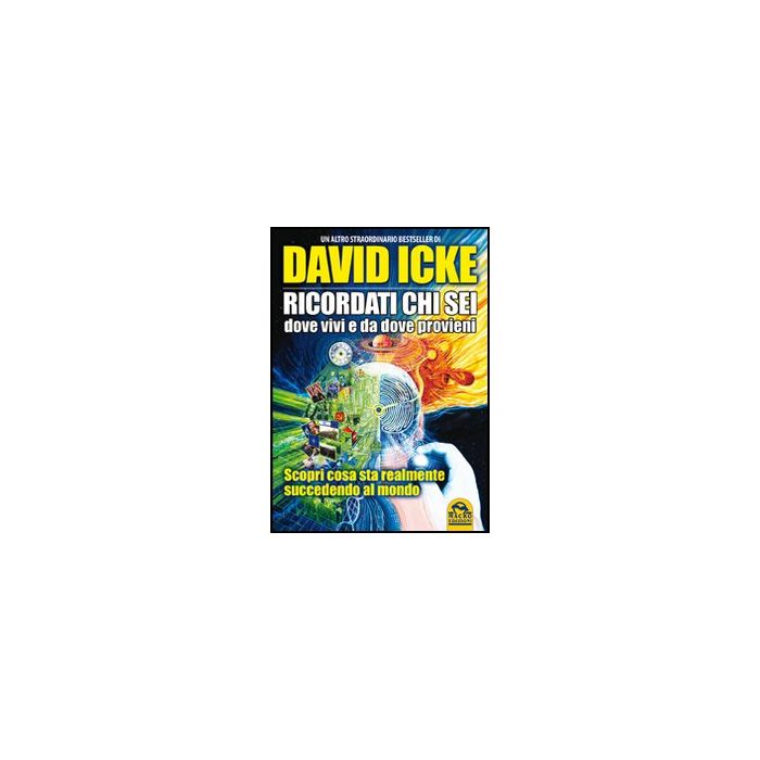 Ricordati Chi Sei, Dove Vivi E Da Dove Provieni. Scopri Cosa Sta Realmente Succedendo Al Mondo - Icke David - Macro Edizioni - 9788862295895