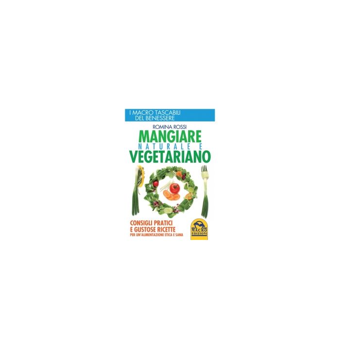 Mangiare Naturale E Vegetariano. Consigli Pratici E Gustose Ricette Per Un'alime Un'alimentazione Etica E Sana - Rossi Romina - Macro Edizioni - 9788862295994 Mangiare Naturale E Vegetariano. Consigli Pratici E Gustose Ricette Per Un'alime Un'alimentazione Etica E Sana - Rossi Romina - Macro Edizioni - 9788862295994