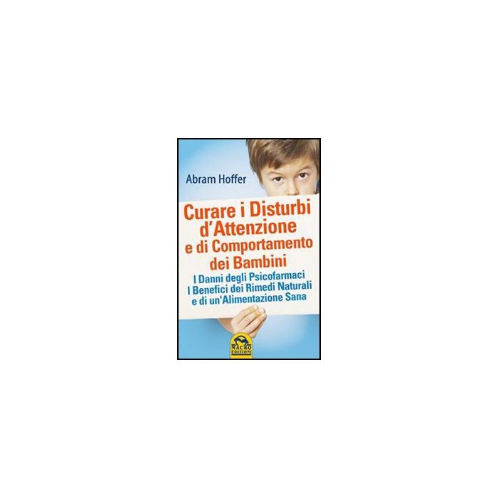 Curare I Disturbi D'attenzione E Di Comportamento Dei Bambini. I Danni Degli Psicofarmaci. I Benefici Dei Rimedi Naturali E Di Un'alimentazione Sana - Hoffer Abram - Macro Edizioni - 9788862296151 Curare I Disturbi D'attenzione E Di Comportamento Dei Bambini. I Danni Degli Psicofarmaci. I Benefici Dei Rimedi Naturali E Di Un'alimentazione Sana - Hoffer Abram - Macro Edizioni - 9788862296151
