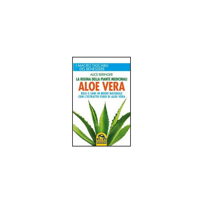 Aloe Vera. Belli E Sani In Modo Naturale Con L'estratto Puro Di Aloe Vera - Beringer Alice - Macro Edizioni - 9788862296205 Aloe Vera. Belli E Sani In Modo Naturale Con L'estratto Puro Di Aloe Vera - Beringer Alice - Macro Edizioni - 9788862296205
