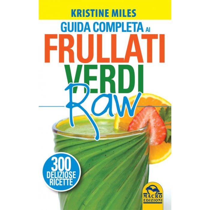 Guida Completa ai Frullati Verdi Raw - 300 Deliziose Ricette Miles Kristine Macro Edizioni 9788862296731 Guida Completa ai Frullati Verdi Raw - 300 Deliziose Ricette Miles Kristine Macro Edizioni 9788862296731