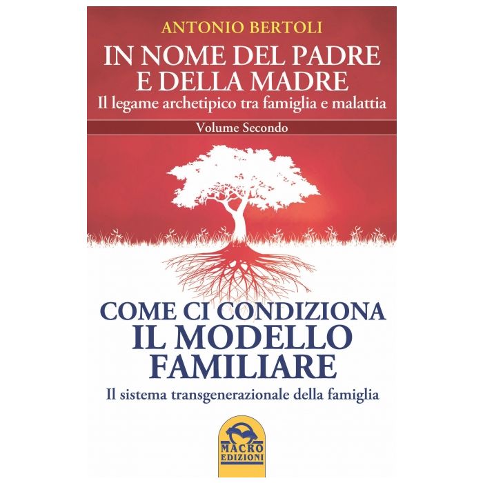 In Nome Del Padre E Della Madre. Il Legame Archetipico Tra Famiglia E Malattia Come Ci Condiziona Il Modello Familiare. Il Sistema Transgenerazionale Della Famiglia - Bertoli Antonio - Macro Edizioni - 9788862296885 In Nome Del Padre E Della Madre. Il Legame Archetipico Tra Famiglia E Malattia Come Ci Condiziona Il Modello Familiare. Il Sistema Transgenerazionale Della Famiglia - Bertoli Antonio - Macro Edizioni - 9788862296885