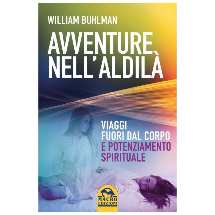 Avventure Nell'aldila'. Viaggi Fuori Dal Corpo E Potenziamento Spirituale - Buhlman David - Macro Edizioni - 9788862296984