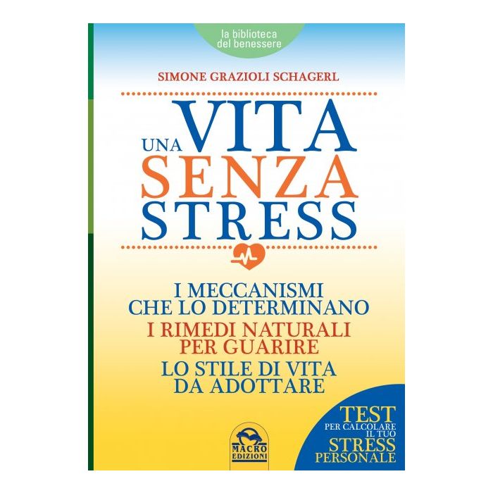 Una Vita senza Stress. I meccanismi che lo determinano, i rimedi naturali per guarire, lo stile di vita da adottare Grazioli Schagerl Simone Macro Edizioni 9788862297189 Una Vita senza Stress. I meccanismi che lo determinano, i rimedi naturali per guarire, lo stile di vita da adottare Grazioli Schagerl Simone Macro Edizioni 9788862297189