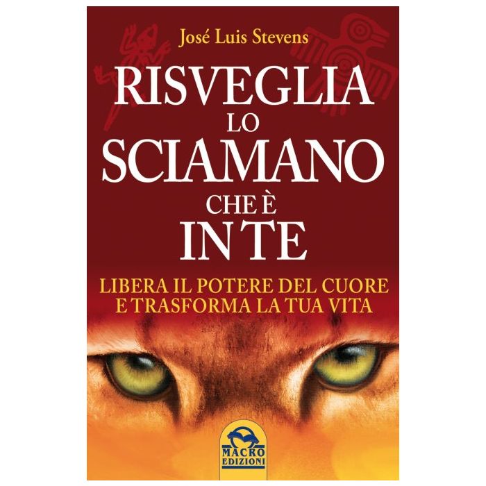 Risveglia lo Sciamano che è in te. Libera il Potere del Cuore e Trasforma la tua Vita  Stevens José Luis  Macro Edizioni  9788862297233