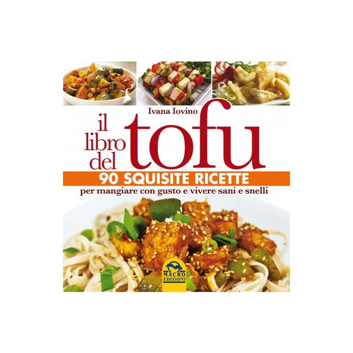 Il Libro del Tofu. 90 Squisite Ricette per mangiare con gusto e vivere sani e snelli  Iovino Ivana  Macro Edizioni  9788862297301 Il Libro del Tofu. 90 Squisite Ricette per mangiare con gusto e vivere sani e snelli  Iovino Ivana  Macro Edizioni  9788862297301
