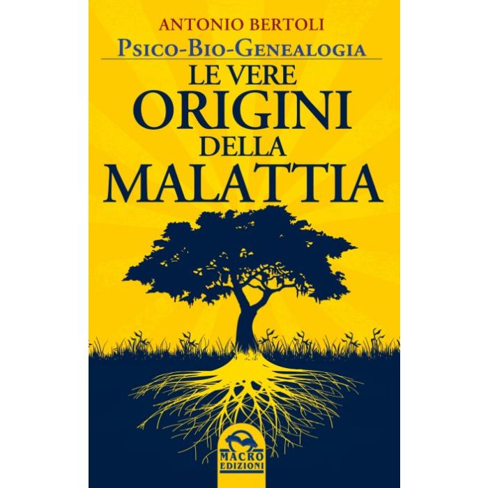 Le Vere Origini della Malattia. Psico-bio-genealogia  Bertoli Antonio  Macro Edizioni  9788862297318
