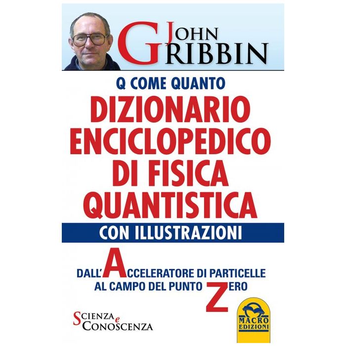 Dizionario Enciclopedico di Fisica Quantistica. Dall'Accelleratore di Particelle al Campo del Punto Zero  Gribbin John  Macro Edizioni  9788862297370