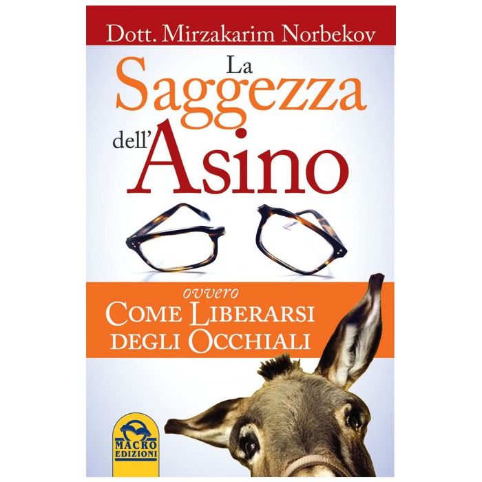 La Saggezza dell'Asino. Ovvero Come Liberarsi degli Occhiali  Norbekov Mirzakarim  Macro Edizioni  9788862297561