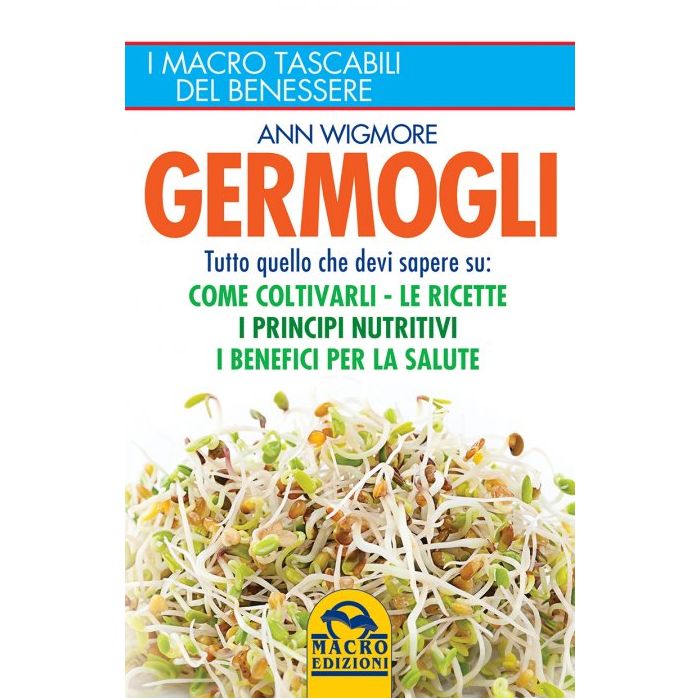Germogli. Tutto quello che devi sapere su: come coltivarli, le ricette, i principi nutritivi, i benefici per la salute  Wigmore Ann  Macro Edizioni  9788862297578 Germogli. Tutto quello che devi sapere su: come coltivarli, le ricette, i principi nutritivi, i benefici per la salute  Wigmore Ann  Macro Edizioni  9788862297578