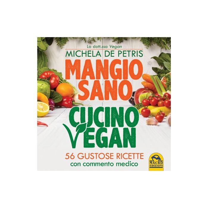 Mangio Sano, Cucino Vegan. 56 Gustose Ricette con Commento Medico  De Petris Michela  Macro Edizioni  9788862297592