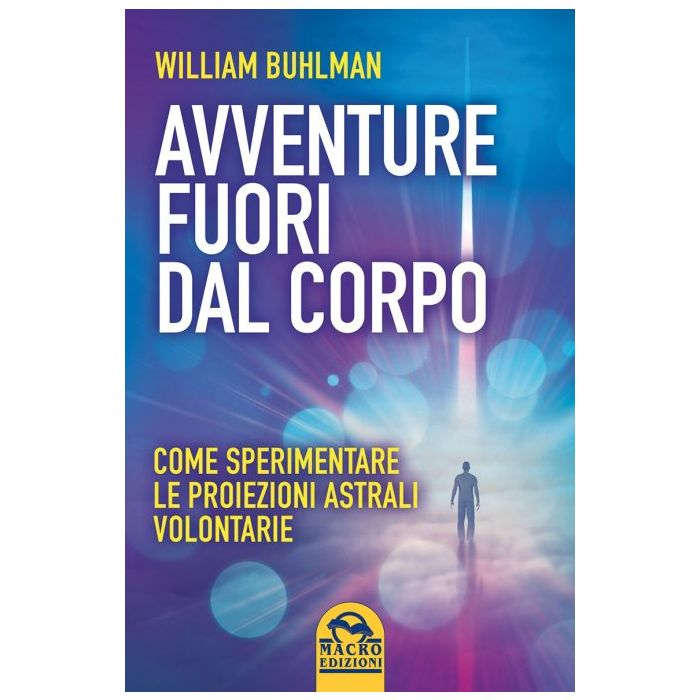 Avventure Fuori dal Corpo. Come sperimentare le proiezioni astrali volontarie Buhlman William Macro Edizioni 9788862297615 Avventure Fuori dal Corpo. Come sperimentare le proiezioni astrali volontarie Buhlman William Macro Edizioni 9788862297615