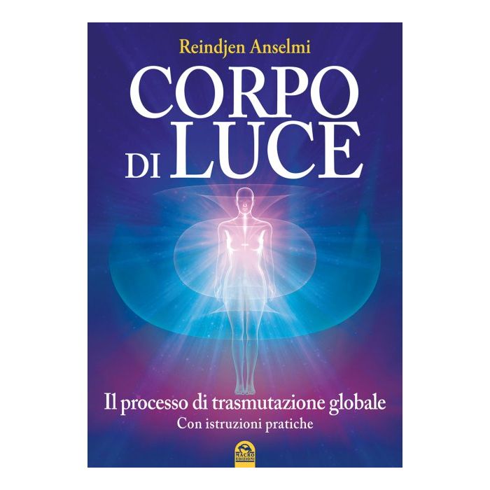 Corpo di Luce. Processo di trasmutazione globale  Anselmi Reindjen  Macro Edizioni  9788862297646 Corpo di Luce. Processo di trasmutazione globale  Anselmi Reindjen  Macro Edizioni  9788862297646