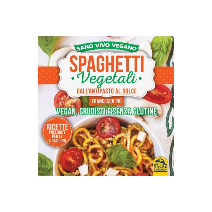 Spaghetti Vegetali dall'Antipasto al Dolce. Vegan, Crudisti e Senza Glutine Più Francesca Macro Edizioni 9788862297790 Spaghetti Vegetali dall'Antipasto al Dolce. Vegan, Crudisti e Senza Glutine Più Francesca Macro Edizioni 9788862297790