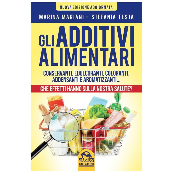 Gli Additivi Alimentari. Che effetti hanno sulla nostra salute?  Testa Stefania; Mariani Marina  Macro Edizioni  9788862298537