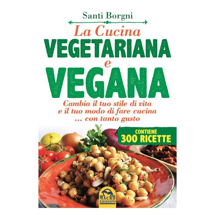 La Cucina Vegetariana e Vegana. Cambia il tuo stile di vita e il tuo modo di fare cucina... con tanto gusto Borgni Santi Macro Edizioni 9788862298582 La Cucina Vegetariana e Vegana. Cambia il tuo stile di vita e il tuo modo di fare cucina... con tanto gusto Borgni Santi Macro Edizioni 9788862298582