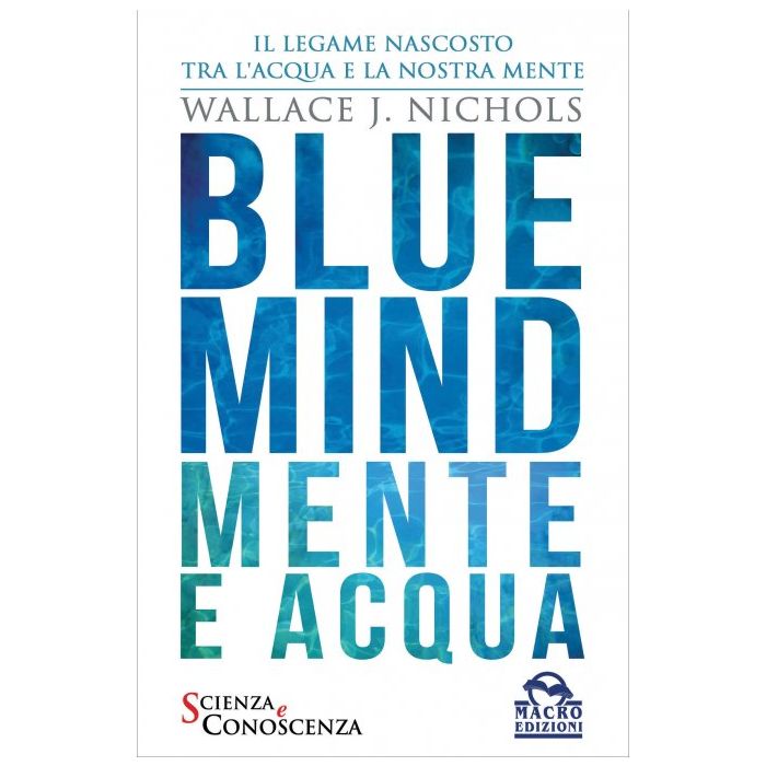 Blue Mind. Il Legame Nascosto tra l'acqua e la nostra mente  Wallace J. Nichols  Macro Edizioni  9788862298599